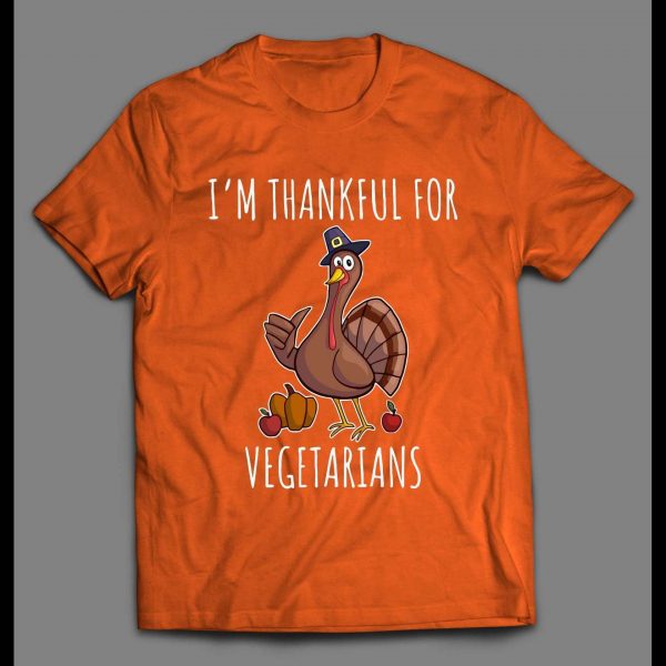 I'M THANKFUL FOR VEGETARIANS HIGH QUALITY THANKSGIVING SHIRT