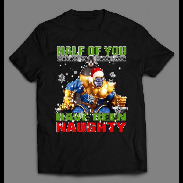 SANTA THANOS HALF OF YOU HAVE BEEN NAUGHTY HOLIDAY SHIRT