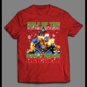SANTA THANOS HALF OF YOU HAVE BEEN NAUGHTY HOLIDAY SHIRT