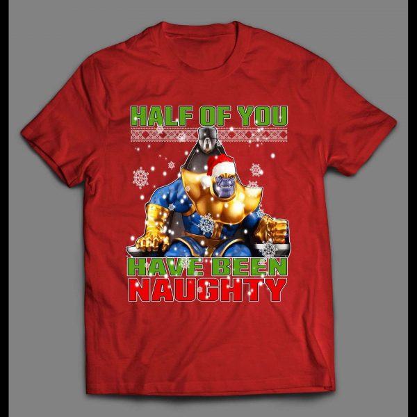 SANTA THANOS HALF OF YOU HAVE BEEN NAUGHTY HOLIDAY SHIRT