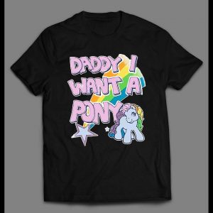 DADDY I WANT A PONY HIGH QUALITY SHIRT