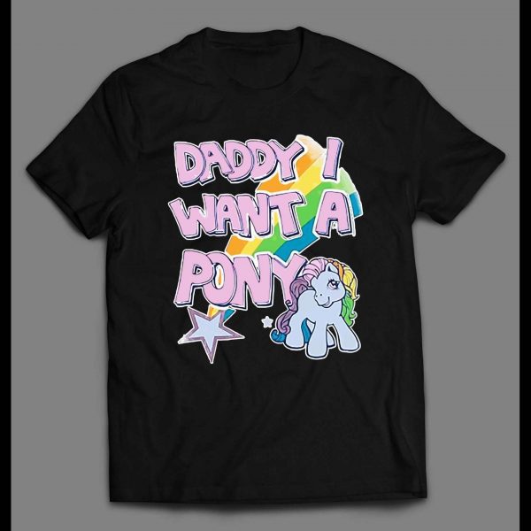 DADDY I WANT A PONY HIGH QUALITY SHIRT