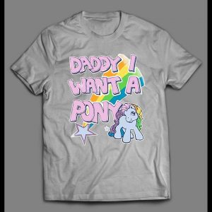 DADDY I WANT A PONY HIGH QUALITY SHIRT
