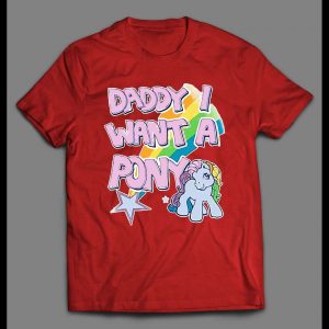 DADDY I WANT A PONY HIGH QUALITY SHIRT