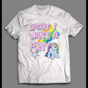 DADDY I WANT A PONY HIGH QUALITY SHIRT
