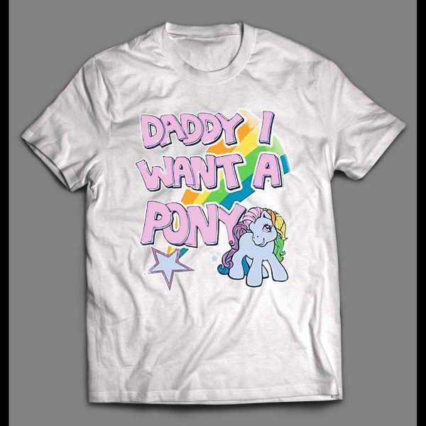 DADDY I WANT A PONY HIGH QUALITY SHIRT
