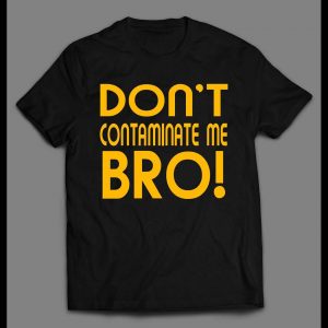 DON'T CONTAMINATE ME BRO! PANDEMIC 2020 SHIRT