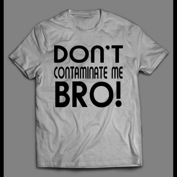 DON'T CONTAMINATE ME BRO! PANDEMIC 2020 SHIRT