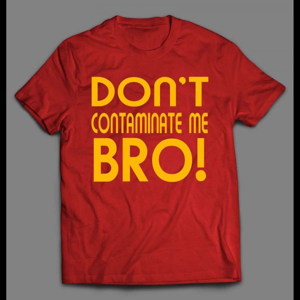 DON'T CONTAMINATE ME BRO! PANDEMIC 2020 SHIRT