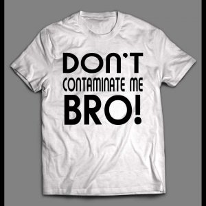 DON'T CONTAMINATE ME BRO! PANDEMIC 2020 SHIRT