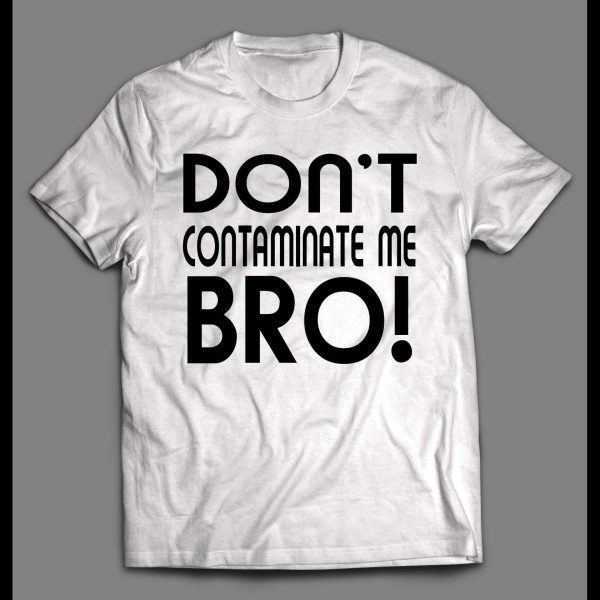 DON'T CONTAMINATE ME BRO! PANDEMIC 2020 SHIRT