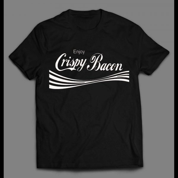 ENJOY CRISPY BACON HIGH QUALITY SHIRT