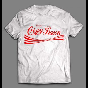 ENJOY CRISPY BACON HIGH QUALITY SHIRT