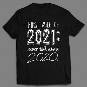 FIRST RULE OF 2021 NEVER TALK ABOUT 2020 PANDEMIC SHIRT