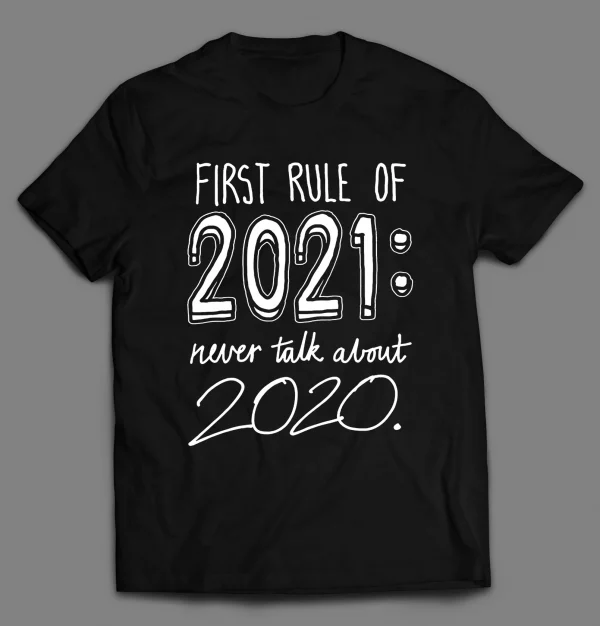 FIRST RULE OF 2021 NEVER TALK ABOUT 2020 PANDEMIC SHIRT