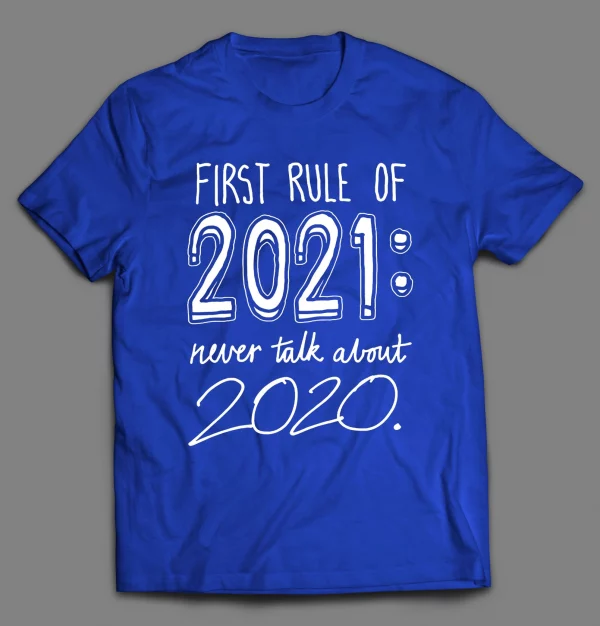 FIRST RULE OF 2021 NEVER TALK ABOUT 2020 PANDEMIC SHIRT
