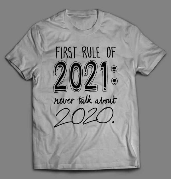 FIRST RULE OF 2021 NEVER TALK ABOUT 2020 PANDEMIC SHIRT
