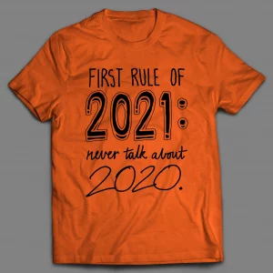 FIRST RULE OF 2021 NEVER TALK ABOUT 2020 PANDEMIC SHIRT