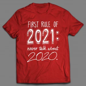 FIRST RULE OF 2021 NEVER TALK ABOUT 2020 PANDEMIC SHIRT