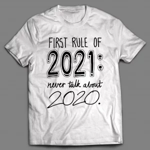 FIRST RULE OF 2021 NEVER TALK ABOUT 2020 PANDEMIC SHIRT