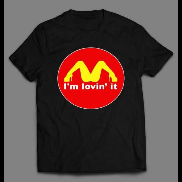 ADULT HUMOR I'M LOVIN' IT FAST FOOD CHAIN PARODY SHIRT
