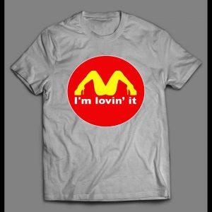 ADULT HUMOR I'M LOVIN' IT FAST FOOD CHAIN PARODY SHIRT