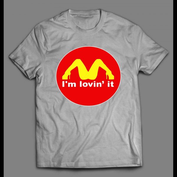 ADULT HUMOR I'M LOVIN' IT FAST FOOD CHAIN PARODY SHIRT