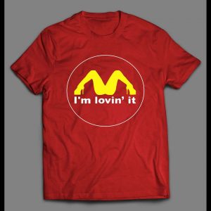 ADULT HUMOR I'M LOVIN' IT FAST FOOD CHAIN PARODY SHIRT
