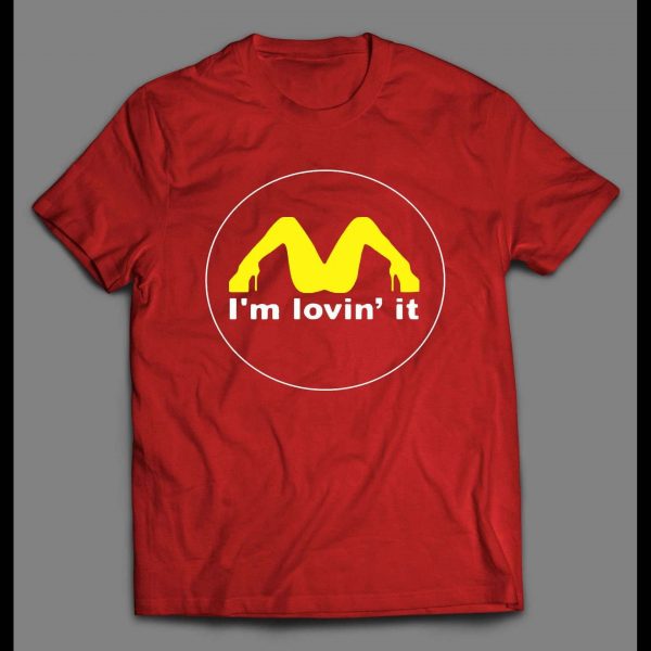 ADULT HUMOR I'M LOVIN' IT FAST FOOD CHAIN PARODY SHIRT