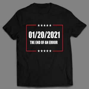 JAN 20TH 2021 END OF AN ERROR POLITICAL SHIRT