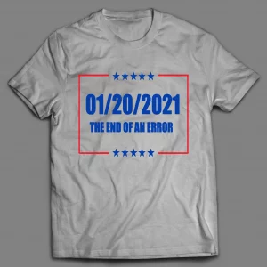 JAN 20TH 2021 END OF AN ERROR POLITICAL SHIRT
