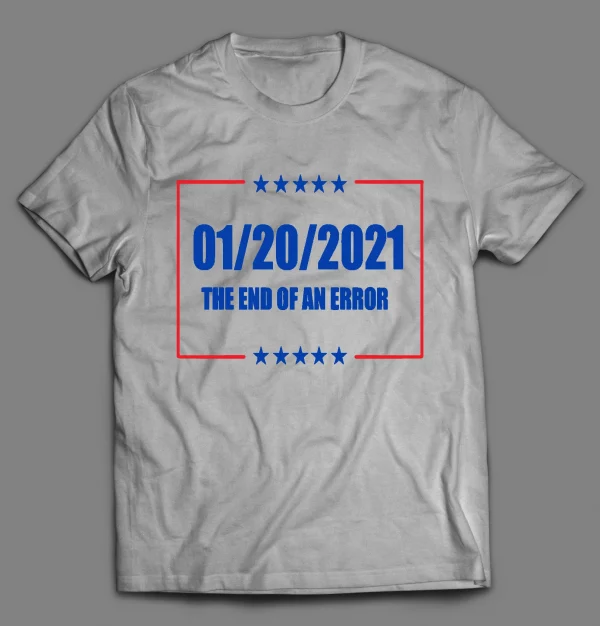 JAN 20TH 2021 END OF AN ERROR POLITICAL SHIRT