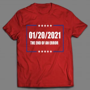 JAN 20TH 2021 END OF AN ERROR POLITICAL SHIRT