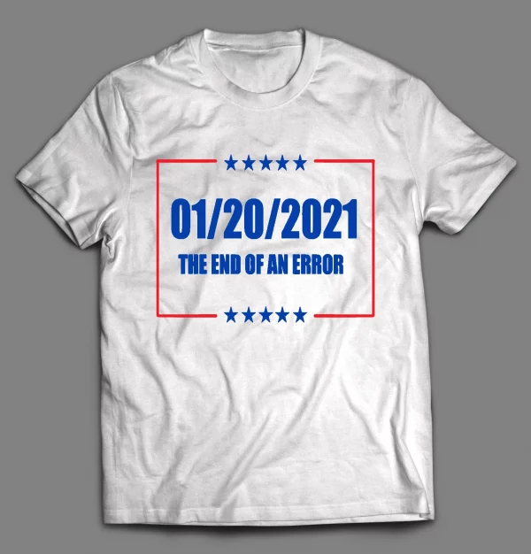 JAN 20TH 2021 END OF AN ERROR POLITICAL SHIRT