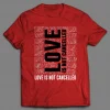 LOVE IS NOT CANCELED VALENTINE SHIRT