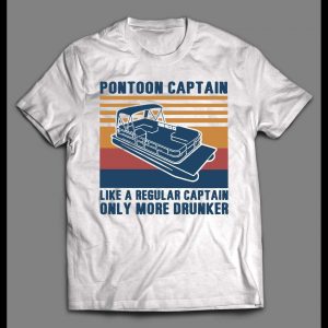 PONTOON CAPTAIN, LIKE A REAL CAPTAIN ONLY DRUNKER FUNNY SHIRT