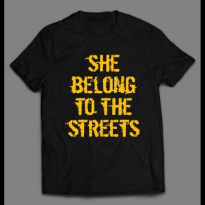 SHE BELONGS TO THE STREETS HIGH QUALITY SHIRT