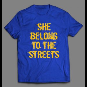 SHE BELONGS TO THE STREETS HIGH QUALITY SHIRT