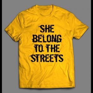 SHE BELONGS TO THE STREETS HIGH QUALITY SHIRT