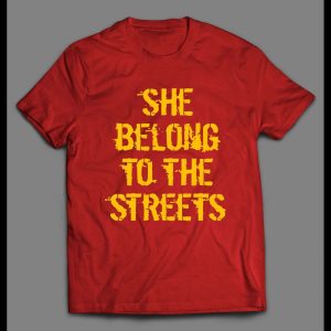 SHE BELONGS TO THE STREETS HIGH QUALITY SHIRT