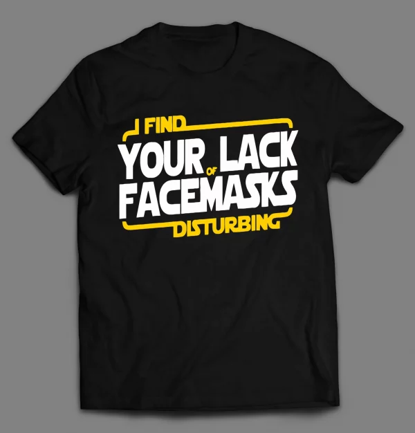 I FIND YOUR LACK OF FACEMASK DISTURBING SHIRT