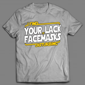 I FIND YOUR LACK OF FACEMASK DISTURBING SHIRT