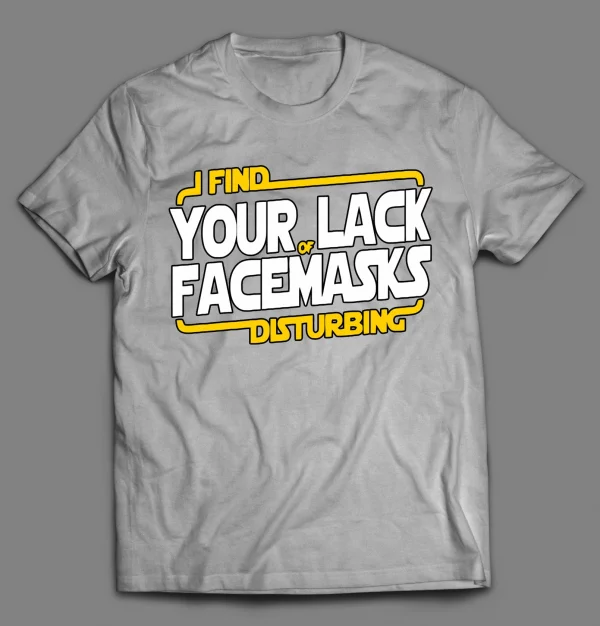 I FIND YOUR LACK OF FACEMASK DISTURBING SHIRT