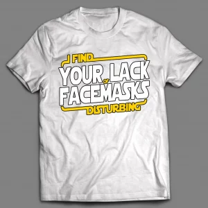 I FIND YOUR LACK OF FACEMASK DISTURBING SHIRT