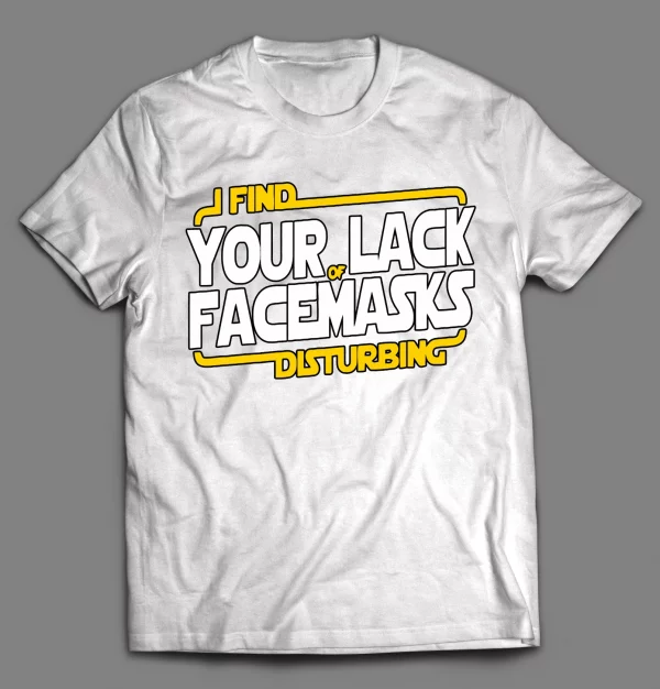 I FIND YOUR LACK OF FACEMASK DISTURBING SHIRT
