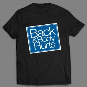 BACK AND BODY HURTS PARODY SHIRT