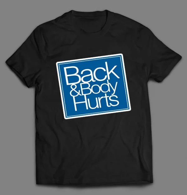 BACK AND BODY HURTS PARODY SHIRT