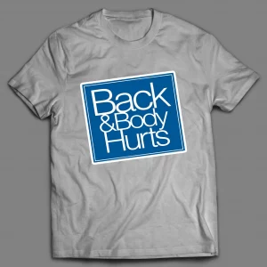 BACK AND BODY HURTS PARODY SHIRT