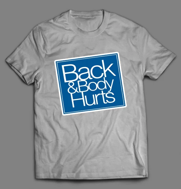 BACK AND BODY HURTS PARODY SHIRT