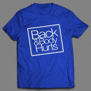 BACK AND BODY HURTS PARODY SHIRT